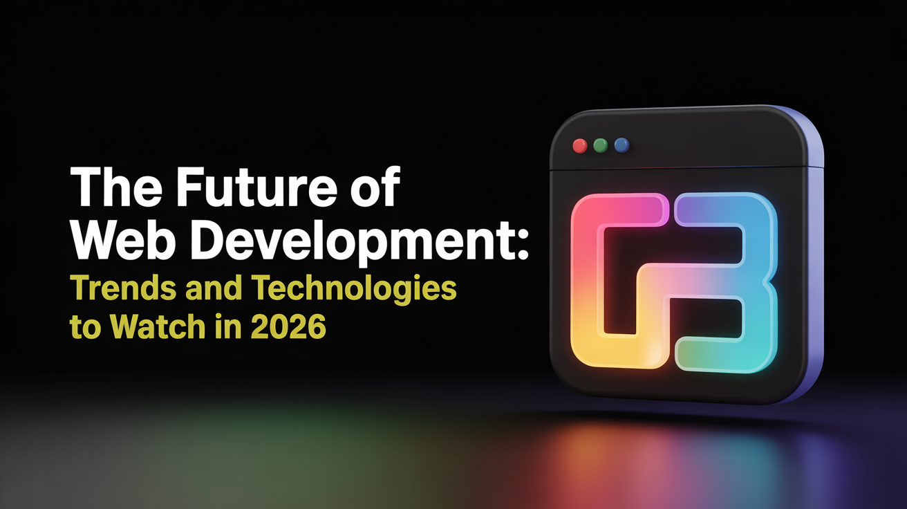 The Future of Web Development: Trends and Technologies to Watch in 2026
